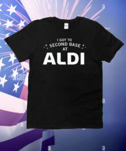 I Got To Second Base At Aldi T-Shirt