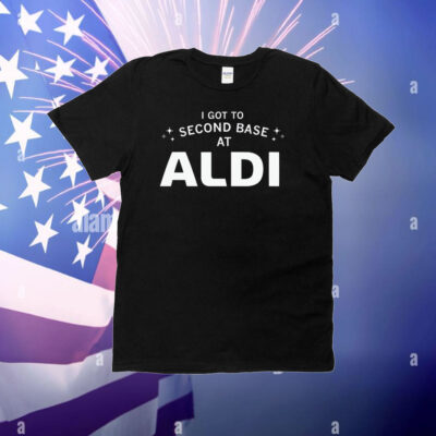 I Got To Second Base At Aldi T-Shirt