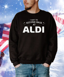 I Got To Second Base At Aldi T-Shirt