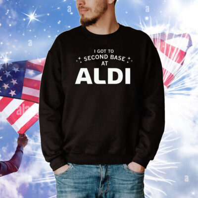 I Got To Second Base At Aldi T-Shirt