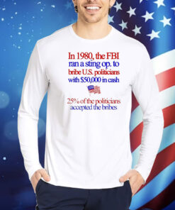 In 1980 the fbi ran a sting op. to bribe u.s. politicians with $50,000 in cash Shirt