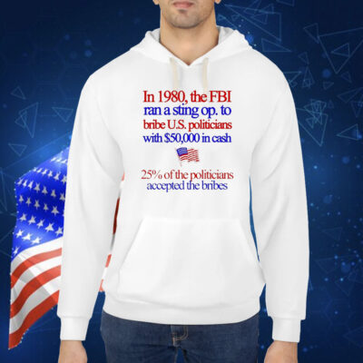 In 1980 the fbi ran a sting op. to bribe u.s. politicians with $50,000 in cash Shirt