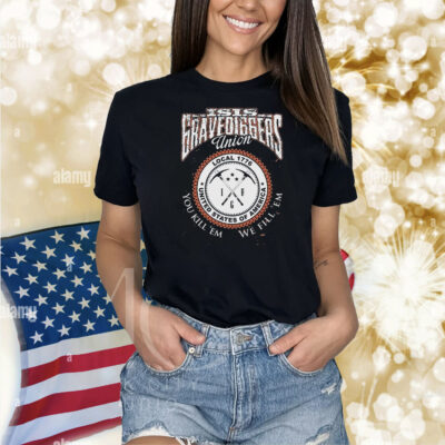 Isis Gravediggers Union You Kill ‘Em We Fill ‘Em Local 1776 United States Of America Shirt