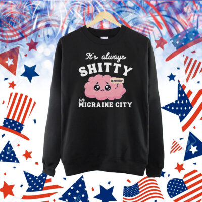 It’s Always Shitty In Migraine City Send Help Shirt