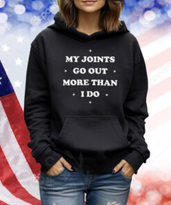 My Joints Go Out More Than I Do Shirt