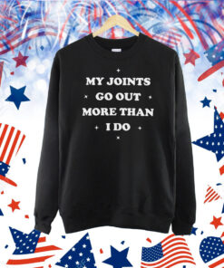 My Joints Go Out More Than I Do Shirt