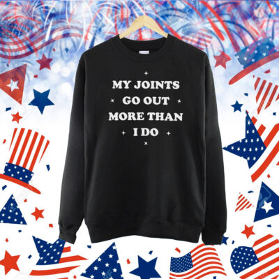 My Joints Go Out More Than I Do Shirt