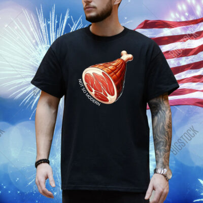 Not So Modern Ham Shirt