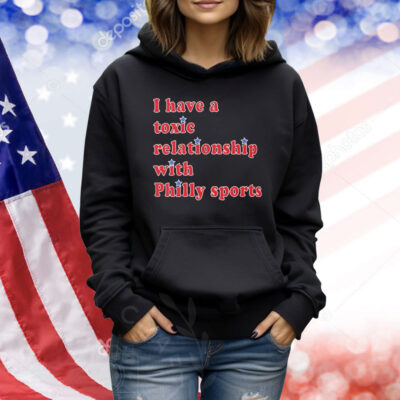 Official I Have A Toxic Relationship With Philly Sports Shirt
