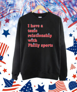 Official I Have A Toxic Relationship With Philly Sports Shirt