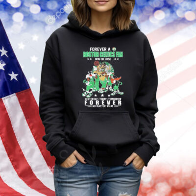 Official Looney Tunes Forever A Boston Celtics Fan Win Or Lose Yesterday Today Tomorrow Forever No Matter What Shirt