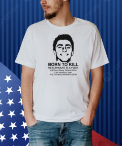 Official Luigi Mangione Born To Kill Healthcare Is A Fuck Delay Deny Defend 2024 I Am Innocent Man Dead CEOs Shirt