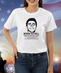 Official Luigi Mangione Born To Kill Healthcare Is A Fuck Delay Deny Defend 2024 I Am Innocent Man Dead CEOs Shirt