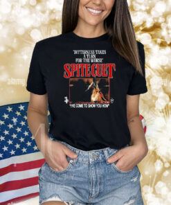 Official Spite Cult Bitterness Takes A Turn For The Worse I’ve Come To Show You How Shirt