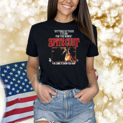 Official Spite Cult Bitterness Takes A Turn For The Worse I’ve Come To Show You How Shirt