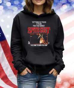 Official Spite Cult Bitterness Takes A Turn For The Worse I’ve Come To Show You How Shirt