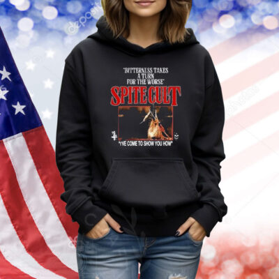 Official Spite Cult Bitterness Takes A Turn For The Worse I’ve Come To Show You How Shirt