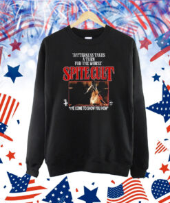 Official Spite Cult Bitterness Takes A Turn For The Worse I’ve Come To Show You How Shirt