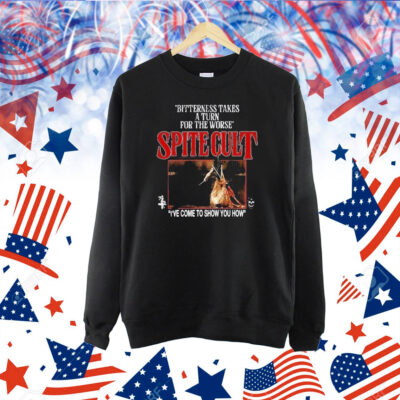 Official Spite Cult Bitterness Takes A Turn For The Worse I’ve Come To Show You How Shirt