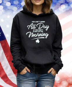 Official You Can’t Drink All Day If You Don’t Start In The Morning Shamrock St Patrick’s Day Shirt