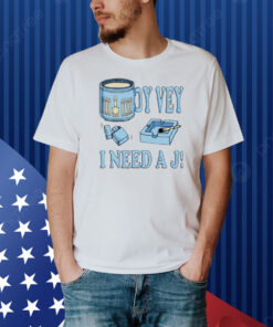 Oy Vey I Need A J Shirt