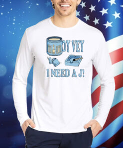 Oy Vey I Need A J Shirt