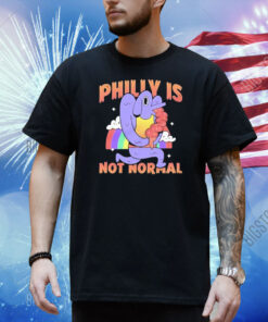 Philly Is Not Normal Shirt