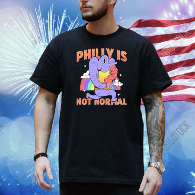 Philly Is Not Normal Shirt