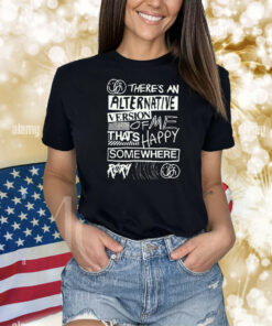 Røry There’s An Alternative Version Of Me That’s Happy Somewhere Shirt