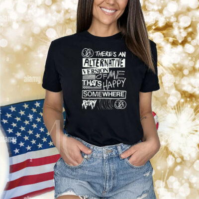Røry There’s An Alternative Version Of Me That’s Happy Somewhere Shirt