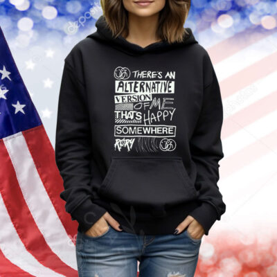 Røry There’s An Alternative Version Of Me That’s Happy Somewhere Shirt