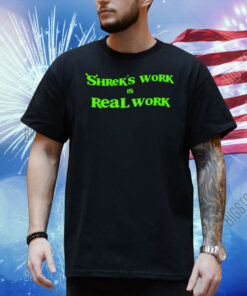 Shrek’s Work Is Real Work Shirt