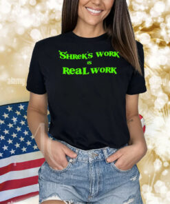 Shrek’s Work Is Real Work Shirt