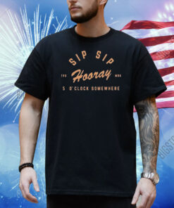Sip Sip Hooray Slouchy 5 O’ Clock Somewhere Shirt