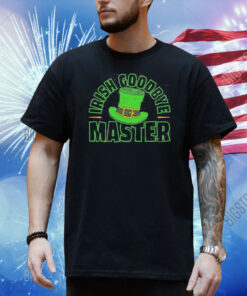 St Patrick’s Day Irish Goodbye Master Shirt