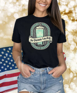 St Patrick’s Day So Dam Lucky Shirt