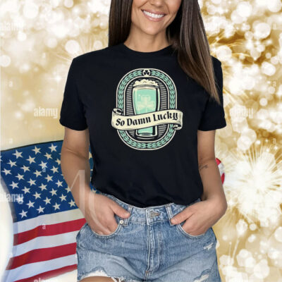 St Patrick’s Day So Dam Lucky Shirt