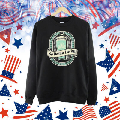 St Patrick’s Day So Dam Lucky Shirt