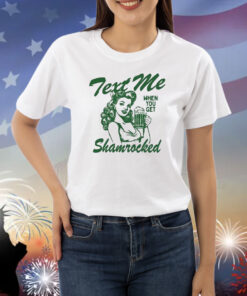Text Me When You Get Shamrocked St Patrick’s Day Shirt