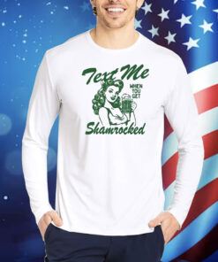 Text Me When You Get Shamrocked St Patrick’s Day Shirt