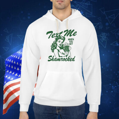 Text Me When You Get Shamrocked St Patrick’s Day Shirt