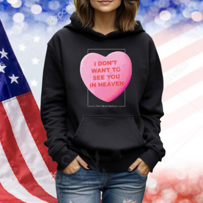 The Callous Daoboys I Don’t Want To See You In Heaven Heart Shirt