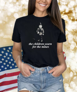 The Children Yearn For The Mines Shirt