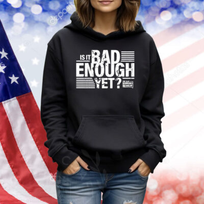 The Dan Bongino Show Is It Bad Enough Yet Shirt