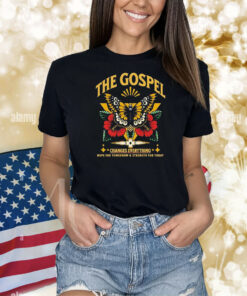 The Gospel Changes Everything Hope For Tomorrow And Strength For Today Christian Shirt
