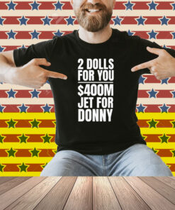 2 Dolls For You $400 Million Jet For Donny Qatar Shirt
