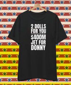 2 Dolls For You $400 Million Jet For Donny Qatar Shirt