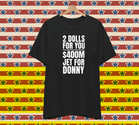 2 Dolls For You $400 Million Jet For Donny Qatar Shirt
