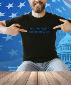 AOC I Will Not Yield To Disrespectful Men Shirt