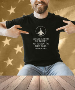 Abhishek Our Job Is To Hit The Target Not To Count The Body Bags Indian Air Force Shirt